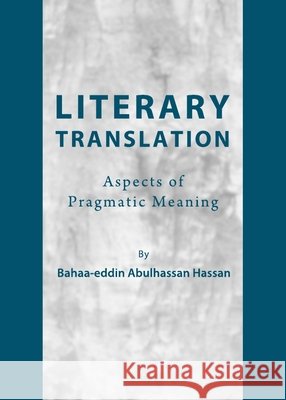 Literary Translation: Aspects of Pragmatic Meaning Bahaa-eddin Abulhassan Hassan 9781443833585 Cambridge Scholars Publishing (RJ) - książka
