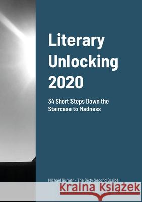 Literary Unlocking: 34 Short Steps Down the Staircase to Madness Gurner, Michael 9781716472435 Lulu.com - książka