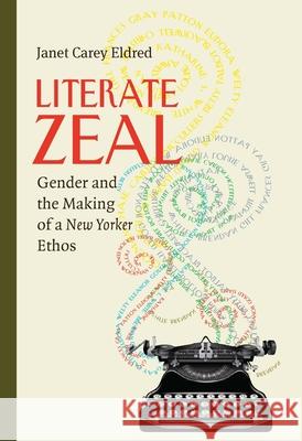 Literate Zeal: Gender and the Making of a New Yorker Ethos Eldred, Janet Carey 9780822963271 University of Pittsburgh Press - książka