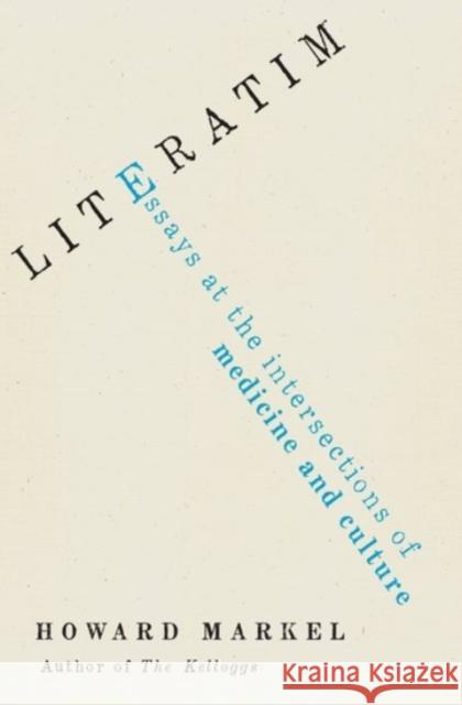 Literatim: Essays at the Intersections of Medicine and Culture Howard Markel 9780190070007 Oxford University Press, USA - książka