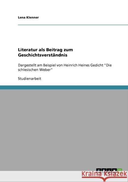 Literatur als Beitrag zum Geschichtsverständnis: Dargestellt am Beispiel von Heinrich Heines Gedicht Die schlesischen Weber Klenner, Lena 9783638807234 Grin Verlag - książka