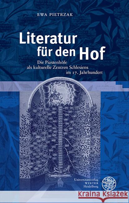 Literatur Fur Den Hof: Die Piastenhofe ALS Kulturelle Zentren Schlesiens Im 17. Jahrhundert Ewa Pietrzak 9783825349011 Universitatsverlag Winter - książka