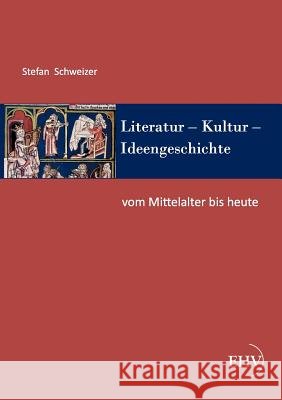 Literatur - Kultur - Ideengeschichte: Vom Mittelalter bis heute Schweizer, Stefan 9783867417648 Europäischer Hochschulverlag - książka