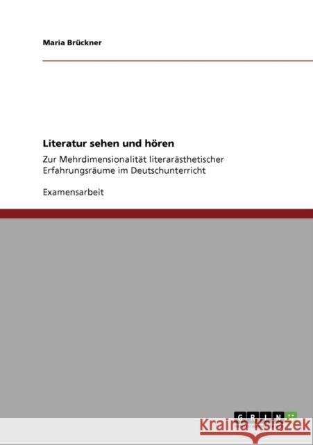 Literatur sehen und hören: Zur Mehrdimensionalität literarästhetischer Erfahrungsräume im Deutschunterricht Brückner, Maria 9783640697014 Grin Verlag - książka