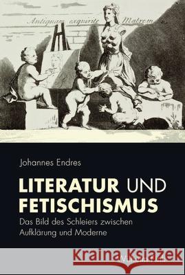 Literatur und Fetischismus : Das Bild des Schleiers zwischen Aufklärung und Moderne Endres, Johannes 9783770554904 Fink (Wilhelm) - książka