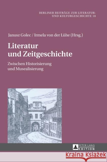 Literatur und Zeitgeschichte; Zwischen Historisierung und Musealisierung Golec, Janusz 9783631629550 Peter Lang Gmbh, Internationaler Verlag Der W - książka