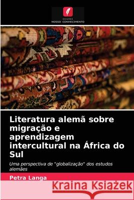 Literatura alemã sobre migração e aprendizagem intercultural na África do Sul Petra Langa 9786203398120 Edicoes Nosso Conhecimento - książka