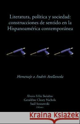 Literatura, politica y sociedad: construcciones de sentido en la Hispanoamerica contemporanea: Homenaje a Andres Avellaneda Alvaro Felix Bolanos Geraldine Cleary Nichols Saul Sosnowski 9781930744332 Instituto Internacional de Literatura Iberoam - książka