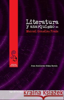 Literatura y anarquismo en Manuel González Prada Gómez García, Juan Guillermo 9789586651219 Siglo del Hombre Editores - książka