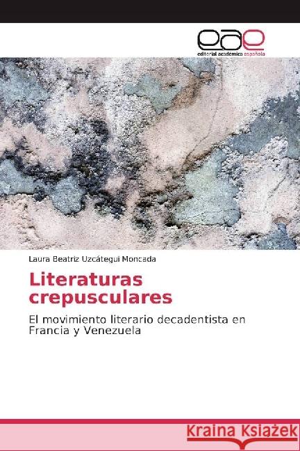 Literaturas crepusculares : El movimiento literario decadentista en Francia y Venezuela Uzcátegui Moncada, Laura Beatriz 9783659659225 Editorial Académica Española - książka