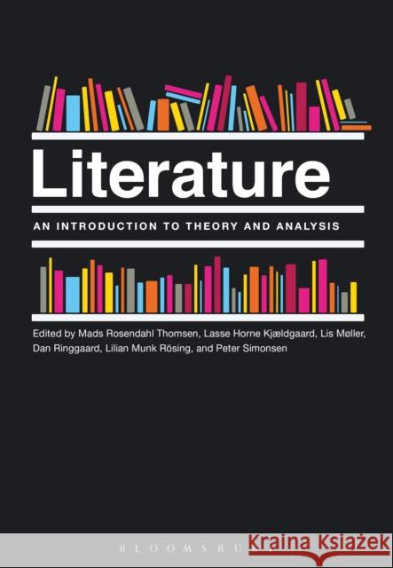 Literature: An Introduction to Theory and Analysis Mads Rosendah Lasse Home Kjaeldgaard Lis Moller 9781474271974 Bloomsbury Academic - książka