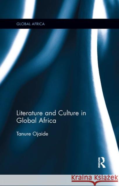 Literature and Culture in Global Africa Tanure Ojaide 9780367887469 Routledge - książka