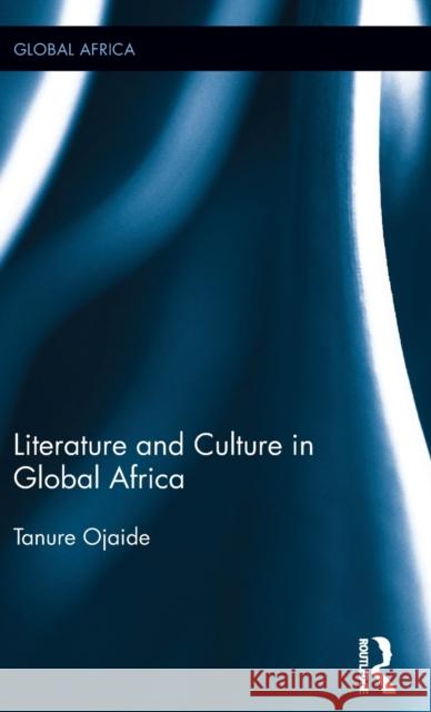 Literature and Culture in Global Africa Tanure Ojaide 9781138037762 Routledge - książka