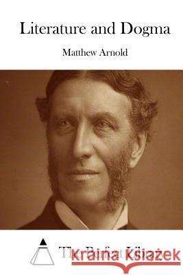 Literature and Dogma Matthew Arnold The Perfect Library 9781515034568 Createspace - książka