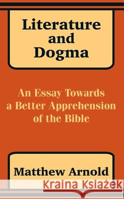 Literature and Dogma: An Essay Towards a Better Apprehension of the Bible Arnold, Matthew 9781589639409 Fredonia Books (NL) - książka