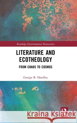 Literature and Ecotheology: From Chaos to Cosmos George B. Handley 9781032769011 Routledge - książka