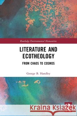 Literature and Ecotheology: From Chaos to Cosmos George B. Handley 9781032769059 Routledge - książka