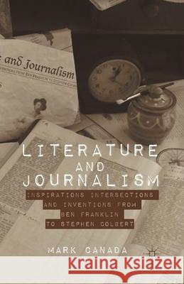 Literature and Journalism: Inspirations, Intersections, and Inventions from Ben Franklin to Stephen Colbert Mark Canada M. Canada 9781349453191 Palgrave MacMillan - książka