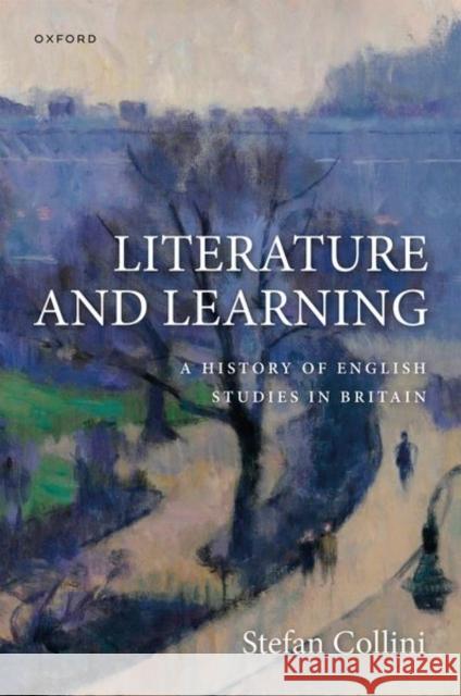Literature and Learning: A History of English Studies in Britain Stefan (Professor Emeritus of Intellectual History and English Literature, University of Cambridge) Collini 9780198800187 Oxford University Press - książka