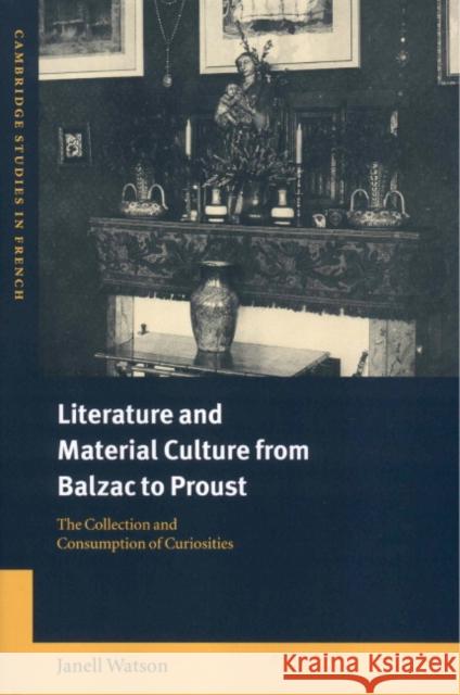 Literature and Material Culture from Balzac to Proust: The Collection and Consumption of Curiosities Watson, Janell 9780521661560 Cambridge University Press - książka