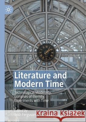 Literature and Modern Time: Technological Modernity; Glimpses of Eternity; Experiments with Time Trish Ferguson 9783030292805 Palgrave MacMillan - książka
