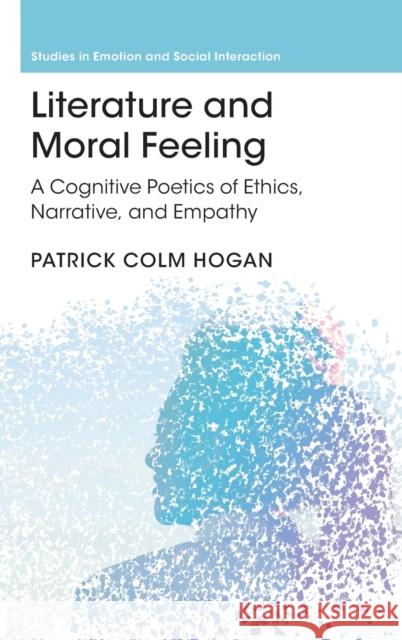 Literature and Moral Feeling: A Cognitive Poetics of Ethics, Narrative, and Empathy Hogan, Patrick Colm 9781009169516 Cambridge University Press - książka