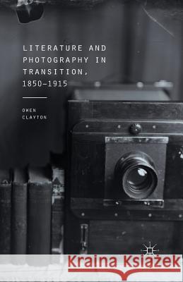 Literature and Photography in Transition, 1850-1915 O. Clayton   9781349500994 Palgrave Macmillan - książka