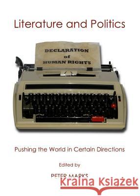 Literature and Politics: Pushing the World in Certain Directions Peter Marks 9781443835749 Cambridge Scholars Publishing - książka