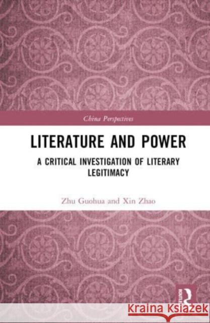 Literature and Power: A Critical Investigation of Literary Legitimacy Zhu Guohua Xin Zhao 9781032489612 Routledge - książka
