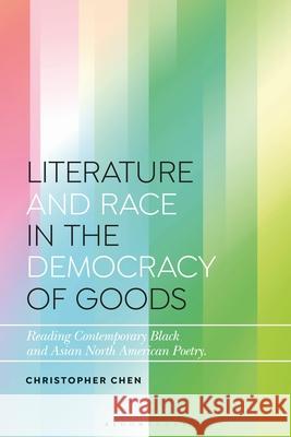 Literature and Race in the Democracy of Goods: Reading Contemporary Black and Asian North American Poetry Christopher Chen Daniel Katz 9781350164000 Bloomsbury Academic - książka