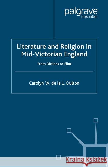 Literature and Religion in Mid-Victorian England: From Dickens to Eliot Oulton, C. 9781349432011 Palgrave Macmillan - książka