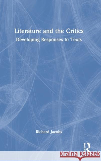 Literature and the Critics: Developing Responses to Texts Richard Jacobs 9780367650407 Routledge - książka