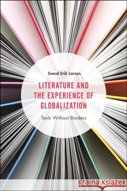 Literature and the Experience of Globalization: Texts Without Borders Svend Erik Larsen 9781350107298 Bloomsbury Academic - książka