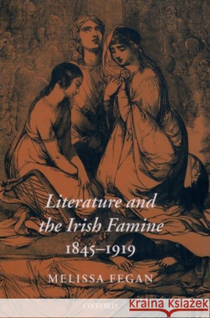 Literature and the Irish Famine 1845-1919 Melissa Fegan 9780199254644 Oxford University Press - książka
