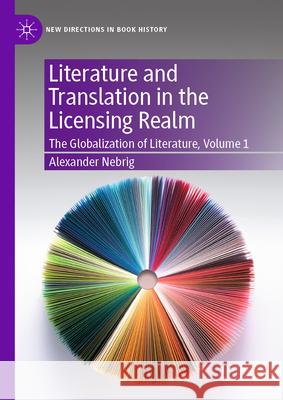 Literature and Translation in the Licensing Realm: The Globalization of Literature, Volume 1 Alexander Nebrig 9783031892417 Palgrave MacMillan - książka