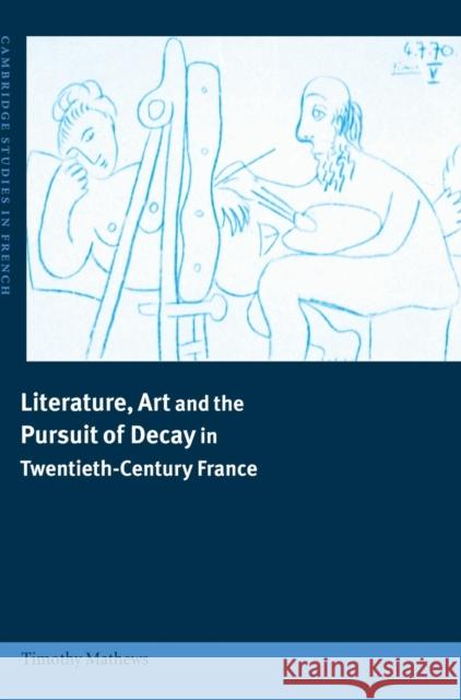 Literature, Art and the Pursuit of Decay in Twentieth-Century France Timothy Mathews Michael Sheringham 9780521419703 Cambridge University Press - książka