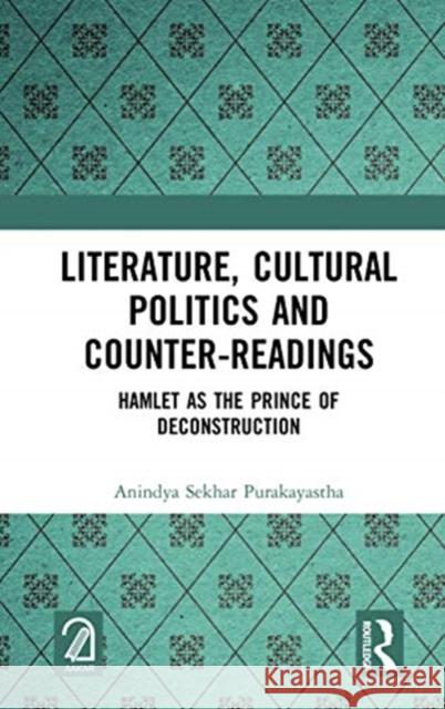 Literature, Cultural Politics and Counter-Readings: Hamlet as the Prince of Deconstruction Anindya Sekhar Purakayastha 9781032042664 Routledge - książka