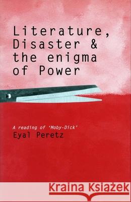 Literature, Disaster, and the Enigma of Power: A Reading of 'Moby-Dick' Eyal Peretz 9780804746144 Stanford University Press - książka
