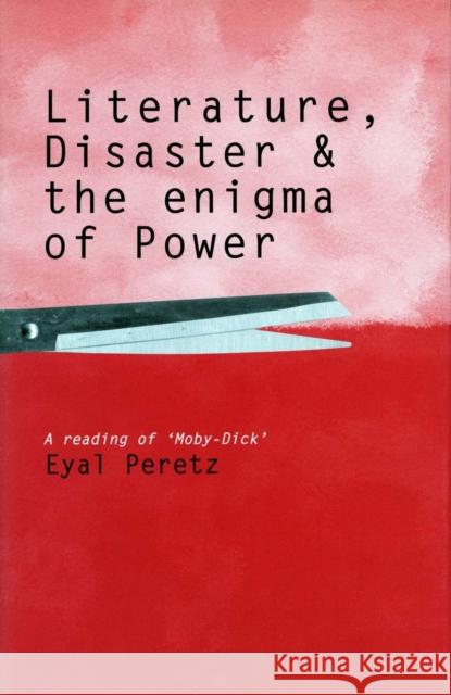 Literature, Disaster, and the Enigma of Power: A Reading of 'Moby-Dick' Peretz, Eyal 9780804787093 Stanford University Press - książka