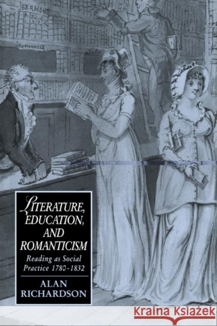 Literature, Education, and Romanticism: Reading as Social Practice, 1780-1832 Richardson, Alan 9780521462761 Cambridge University Press - książka