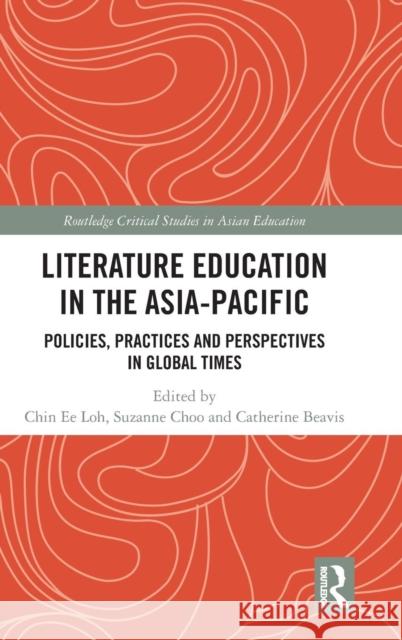 Literature Education in the Asia-Pacific: Policies, Practices and Perspectives in Global Times Chin Ee Loh Suzanne S. Choo Catherine Beavis 9781138290808 Routledge - książka