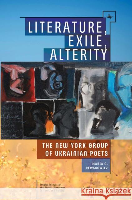 Literature, Exile, Alterity: The New York Group of Ukrainian Poets Maria G. Rewakowicz 9781618114037 Academic Studies Press - książka