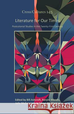 Literature for Our Times: Postcolonial Studies in the Twenty-First Century Bill Ashcroft Ranjini Mendis Julie McGonegal 9789042034532 Rodopi - książka