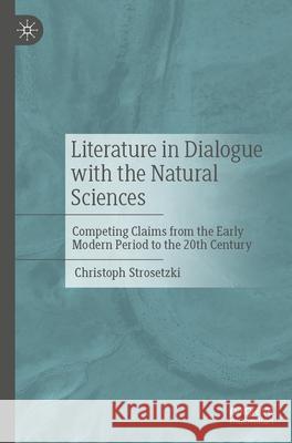 Literature in Dialogue with the Natural Sciences: Competing Claims from the Early Modern Period to the 20th Century Christoph Strosetzki 9783662713181 Palgrave MacMillan - książka