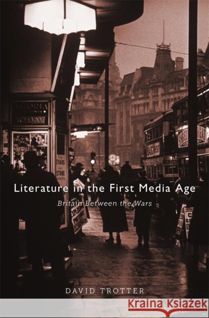 Literature in the First Media Age : Britain between the Wars David Trotter 9780674073159  - książka