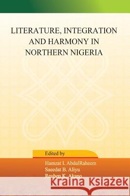 Literature, Integration and Harmony in Northern Nigeria Hamzat I. Abdulraheem Saeedat Aliyu Reuben K. Akano 9789785487022 Kwara State University Press - książka