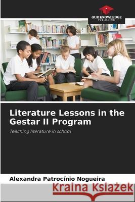 Literature Lessons in the Gestar II Program Nogueira, Alexandra Patrocínio 9786202458894 Our Knowledge Publishing - książka