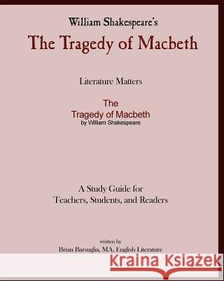 Literature Matters The Tragedy of Macbeth A Study Guide for Teachers, Students and Readers: A Practical Guide for Teaching and Understanding: Macbeth Barsuglia, Brian 9781441415332 Createspace - książka
