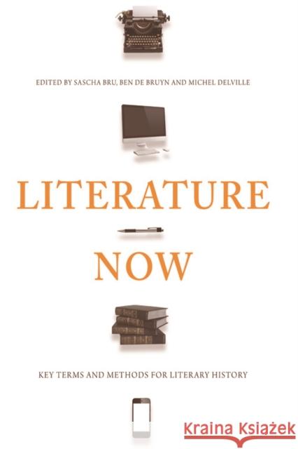 Literature Now: Key Terms and Methods for Literary History Sascha Bru Ben D Michel Delville 9780748699254 Edinburgh University Press - książka