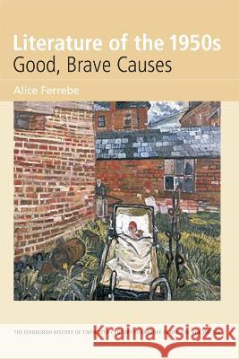 Literature of the 1950s: Good, Brave Causes: Volume 6 Alice, Dr Ferrebe 9780748627721 Edinburgh University Press - książka